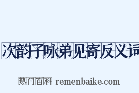 次韵子咏弟见寄反义词是什么意思的图片